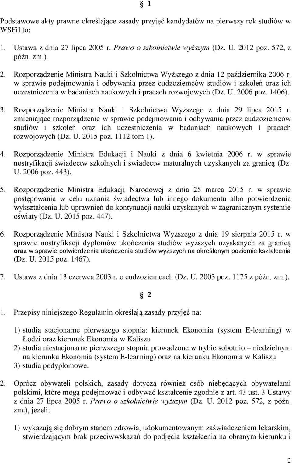 w sprawie podejmowania i odbywania przez cudzoziemców studiów i szkoleń oraz ich uczestniczenia w badaniach naukowych i pracach rozwojowych (Dz. U. 2006 poz. 1406). 3.