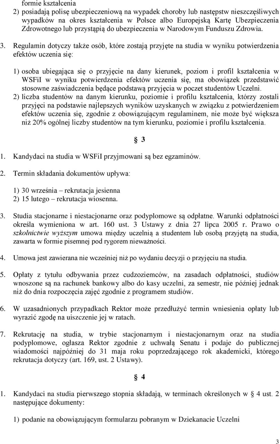 Regulamin dotyczy także osób, które zostają przyjęte na studia w wyniku potwierdzenia efektów uczenia się: 1) osoba ubiegająca się o przyjęcie na dany kierunek, poziom i profil kształcenia w WSFiI w