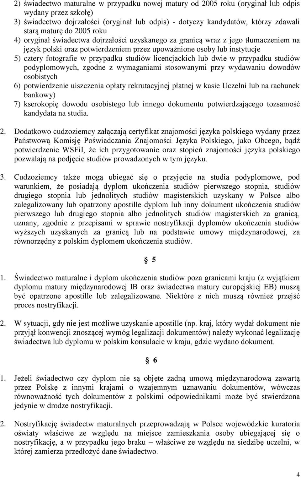 przypadku studiów licencjackich lub dwie w przypadku studiów podyplomowych, zgodne z wymaganiami stosowanymi przy wydawaniu dowodów osobistych 6) potwierdzenie uiszczenia opłaty rekrutacyjnej płatnej