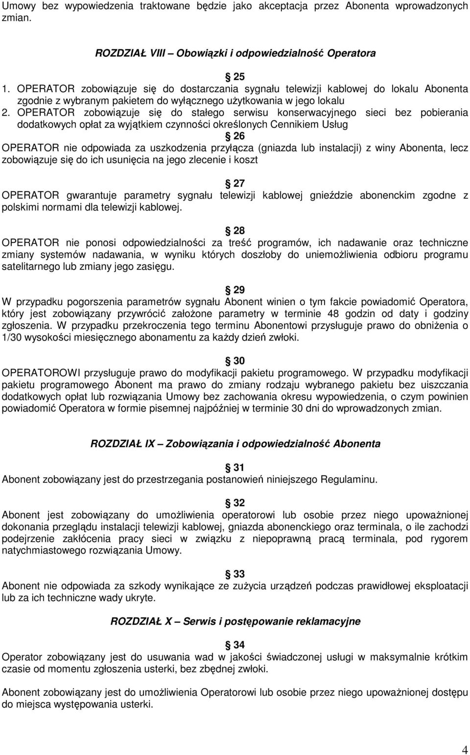 OPERATOR zobowiązuje się do stałego serwisu konserwacyjnego sieci bez pobierania dodatkowych opłat za wyjątkiem czynności określonych Cennikiem Usług 26 OPERATOR nie odpowiada za uszkodzenia