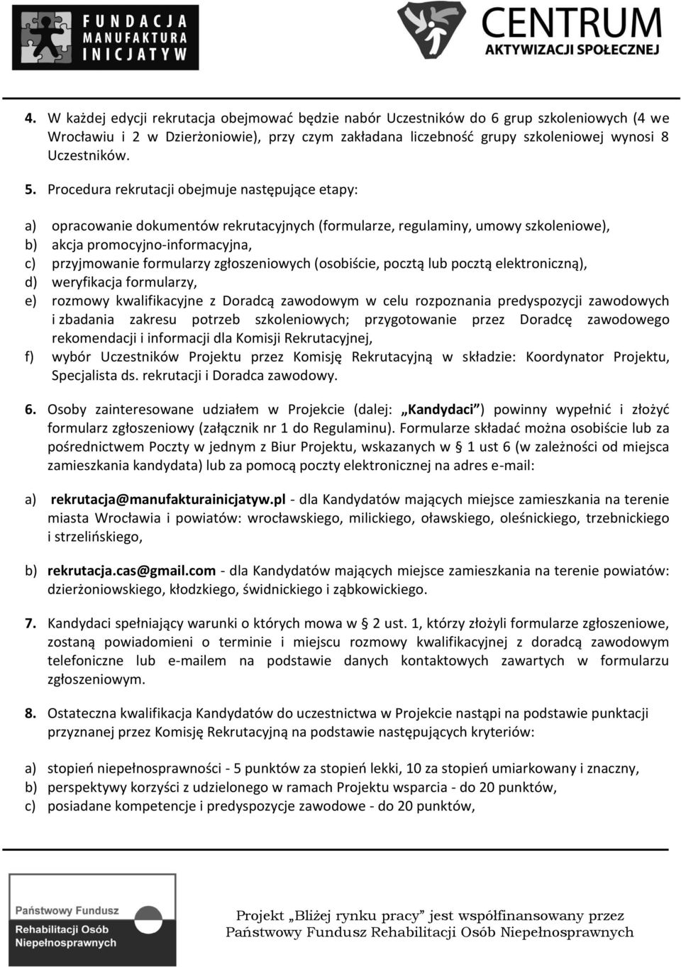 zgłoszeniowych (osobiście, pocztą lub pocztą elektroniczną), d) weryfikacja formularzy, e) rozmowy kwalifikacyjne z Doradcą zawodowym w celu rozpoznania predyspozycji zawodowych i zbadania zakresu