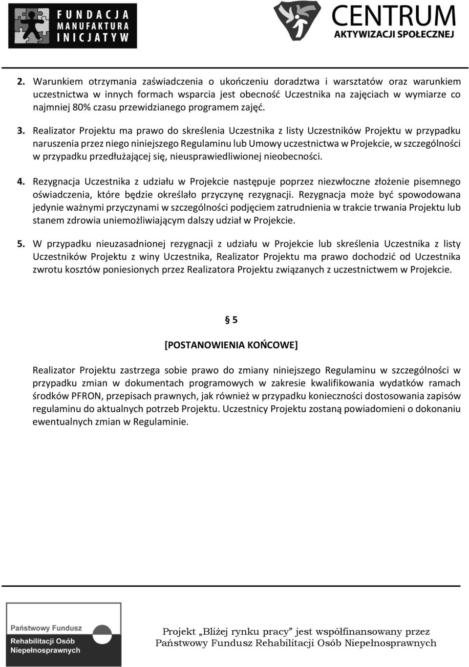 Realizator Projektu ma prawo do skreślenia Uczestnika z listy Uczestników Projektu w przypadku naruszenia przez niego niniejszego Regulaminu lub Umowy uczestnictwa w Projekcie, w szczególności w