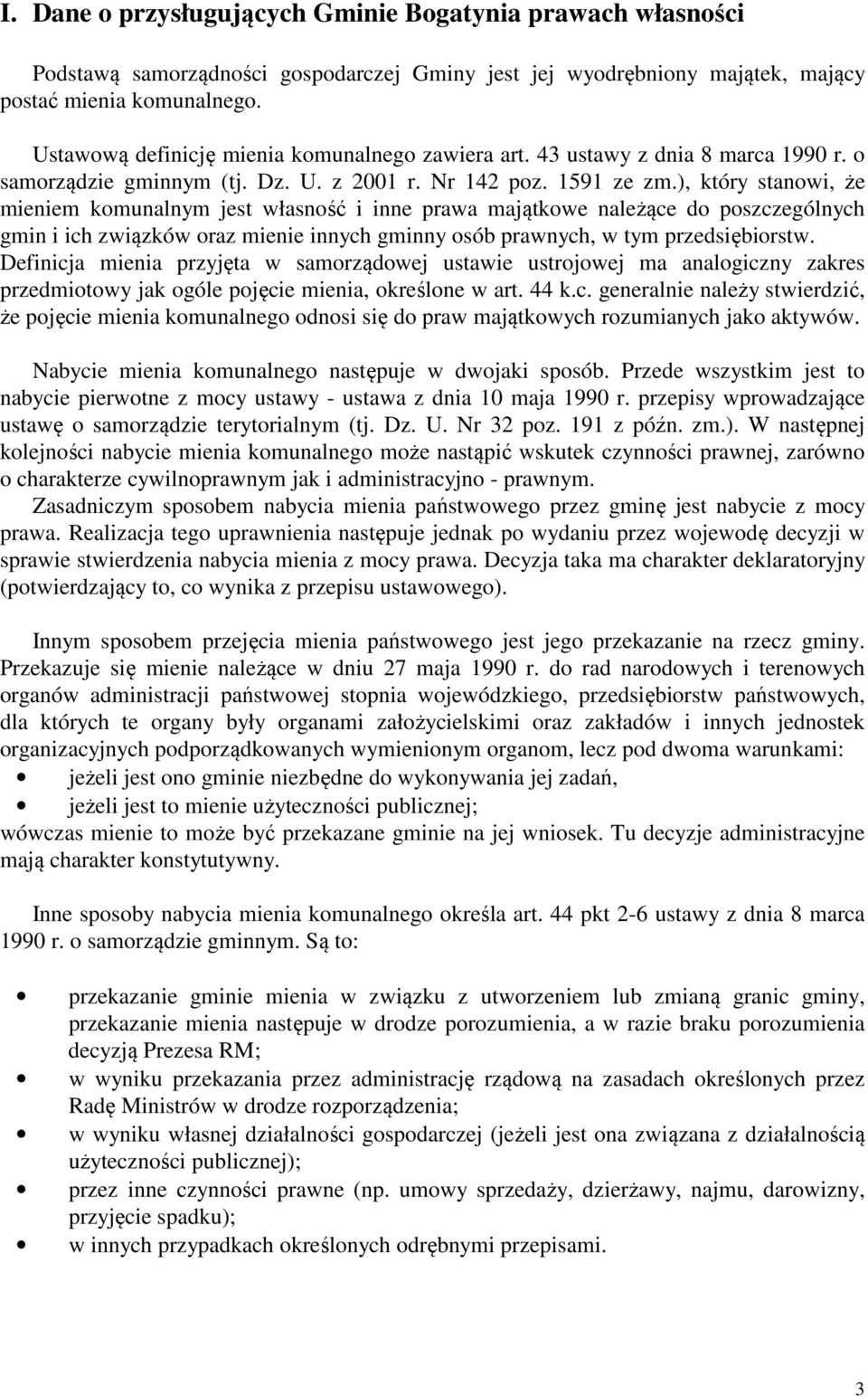 ), który stanowi, że mieniem komunalnym jest własność i inne prawa majątkowe należące do poszczególnych gmin i ich związków oraz mienie innych gminny osób prawnych, w tym przedsiębiorstw.