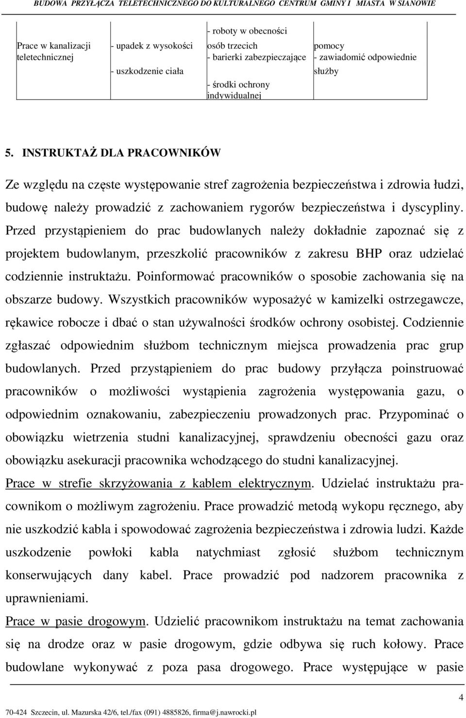 INSTRUKTAŻ DLA PRACOWNIKÓW Ze względu na częste występowanie stref zagrożenia bezpieczeństwa i zdrowia łudzi, budowę należy prowadzić z zachowaniem rygorów bezpieczeństwa i dyscypliny.