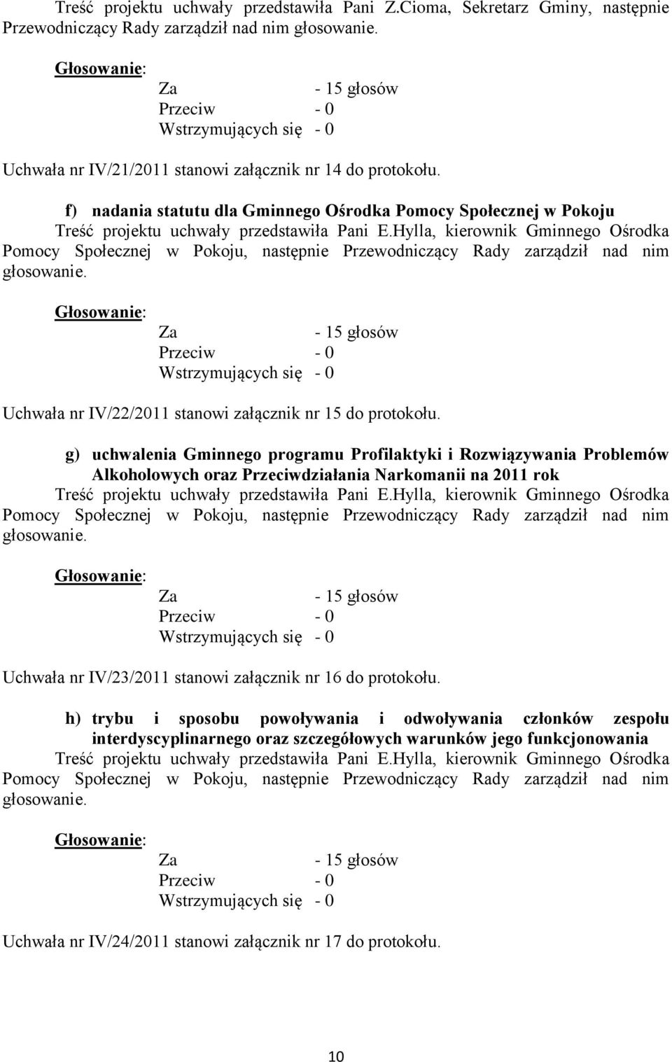 Hylla, kierownik Gminnego Ośrodka Pomocy Społecznej w Pokoju, następnie Przewodniczący Rady zarządził nad nim głosowanie. Uchwała nr IV/22/2011 stanowi załącznik nr 15 do protokołu.