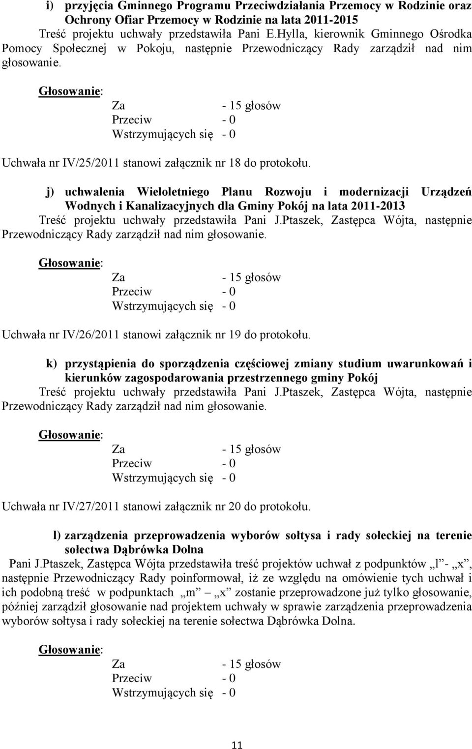 j) uchwalenia Wieloletniego Planu Rozwoju i modernizacji Urządzeń Wodnych i Kanalizacyjnych dla Gminy Pokój na lata 2011-2013 Treść projektu uchwały przedstawiła Pani J.