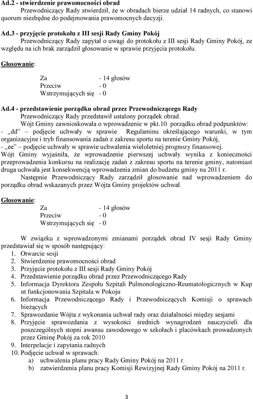 protokołu. - 14 głosów Ad.4 - przedstawienie porządku obrad przez Przewodniczącego Rady Przewodniczący Rady przedstawił ustalony porządek obrad. Wójt Gminy zawnioskowała o wprowadzenie w pkt.