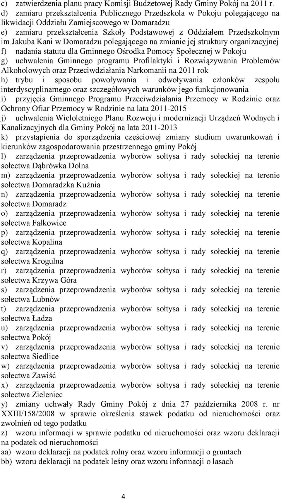 jakuba Kani w Domaradzu polegającego na zmianie jej struktury organizacyjnej f) nadania statutu dla Gminnego Ośrodka Pomocy Społecznej w Pokoju g) uchwalenia Gminnego programu Profilaktyki i