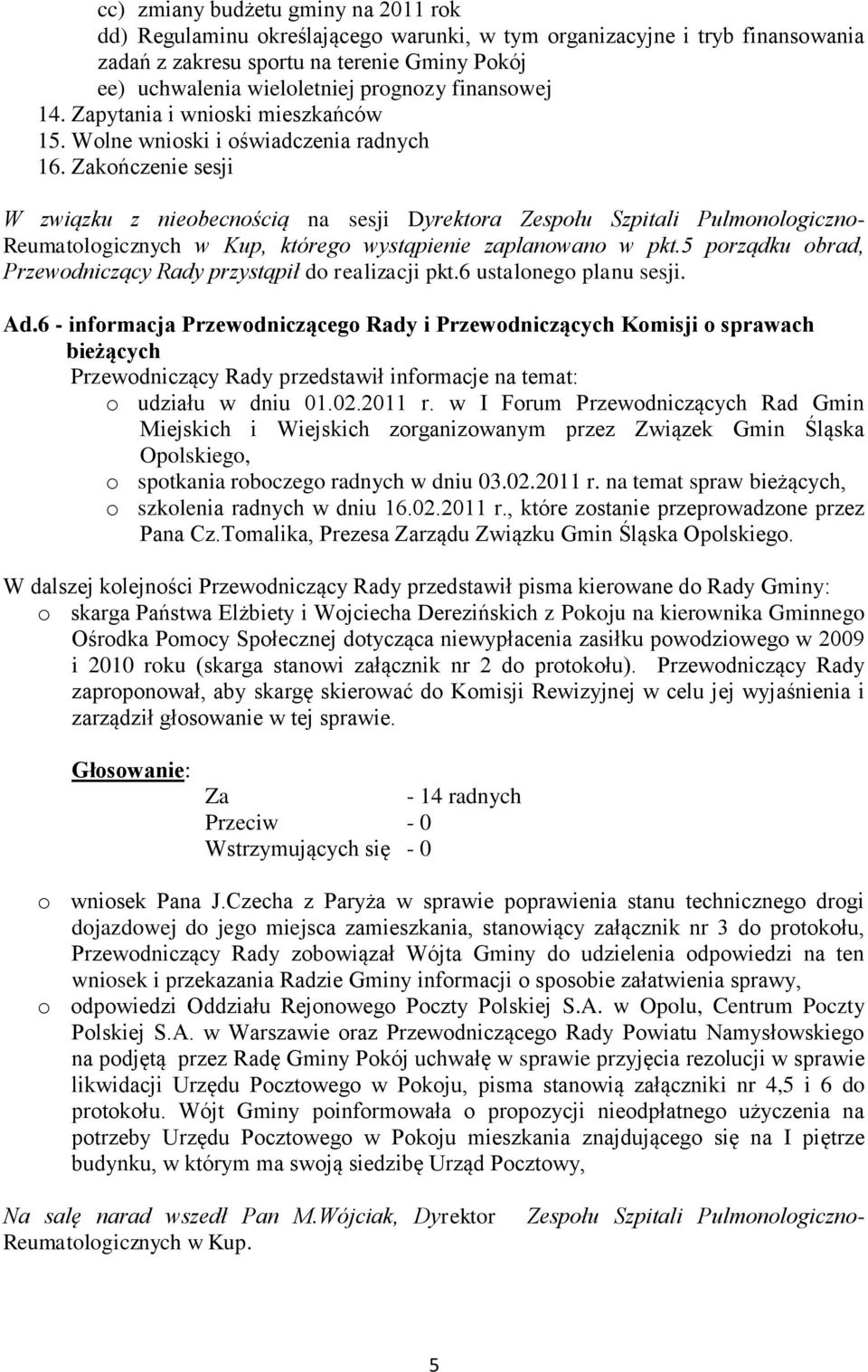 kończenie sesji W związku z nieobecnością na sesji Dyrektora Zespołu Szpitali Pulmonologiczno- Reumatologicznych w Kup, którego wystąpienie zaplanowano w pkt.
