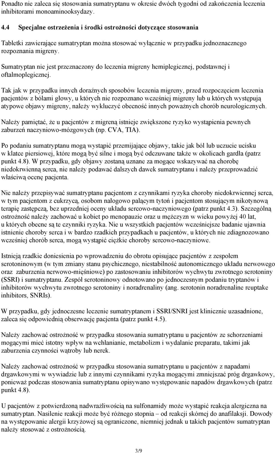 Sumatryptan nie jest przeznaczony do leczenia migreny hemiplegicznej, podstawnej i oftalmoplegicznej.