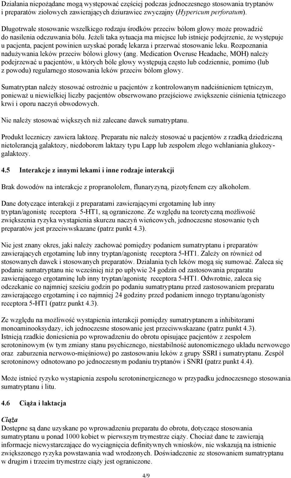 Jeżeli taka sytuacja ma miejsce lub istnieje podejrzenie, że występuje u pacjenta, pacjent powinien uzyskać poradę lekarza i przerwać stosowanie leku.