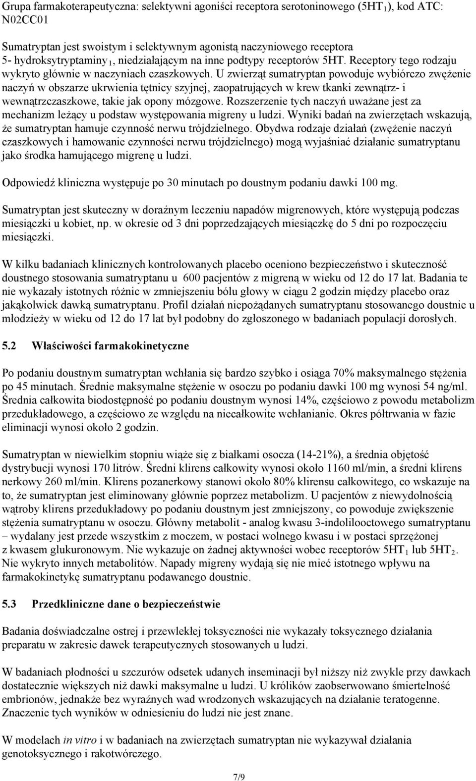 U zwierząt sumatryptan powoduje wybiórczo zwężenie naczyń w obszarze ukrwienia tętnicy szyjnej, zaopatrujących w krew tkanki zewnątrz- i wewnątrzczaszkowe, takie jak opony mózgowe.