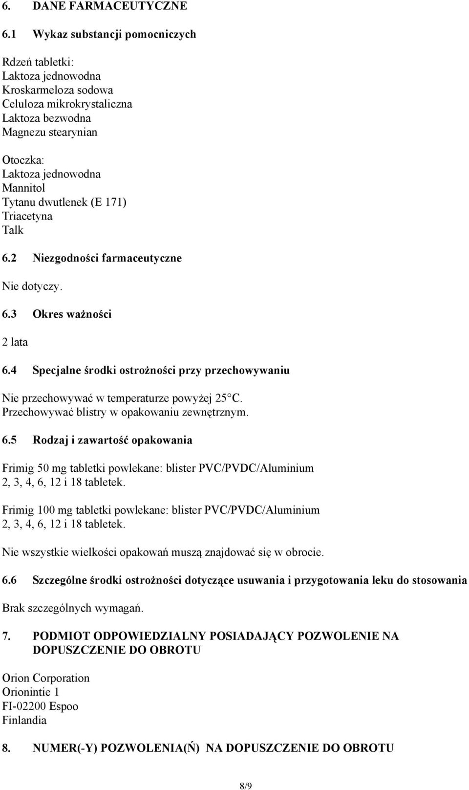 dwutlenek (E 171) Triacetyna Talk 6.2 Niezgodności farmaceutyczne Nie dotyczy. 6.3 Okres ważności 2 lata 6.