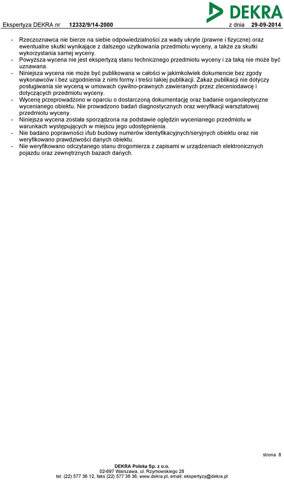 Niniejsza wycena nie może być publikowana w całości w jakimkolwiek dokumencie bez zgody wykonawców i bez uzgodnienia z nimi formy i treści takiej publikacji.