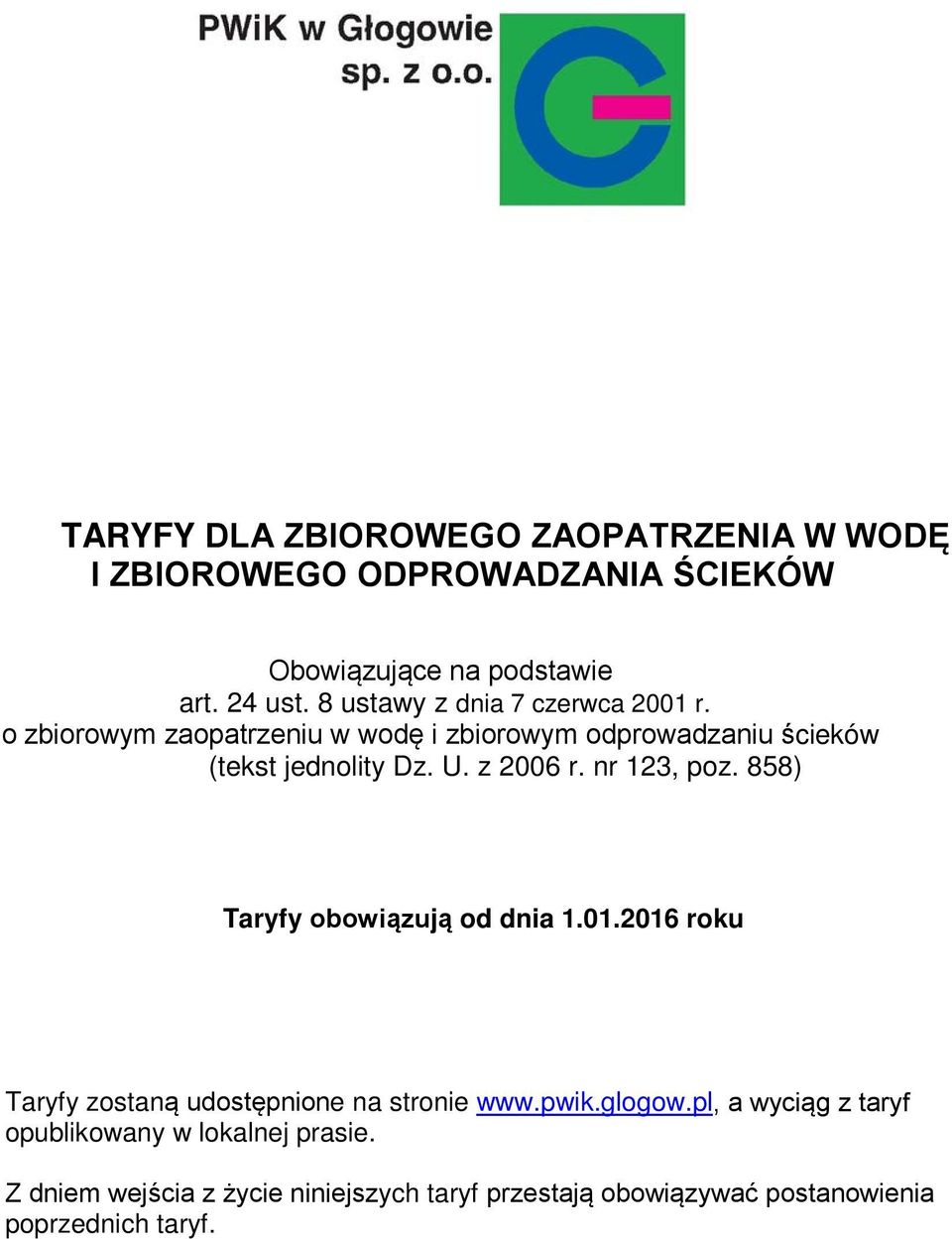 z 2006 r. nr 123, poz. 858) Taryfy obowiązują od dnia 1.01.2016 roku Taryfy zostaną udostępnione na stronie www.pwik.glogow.