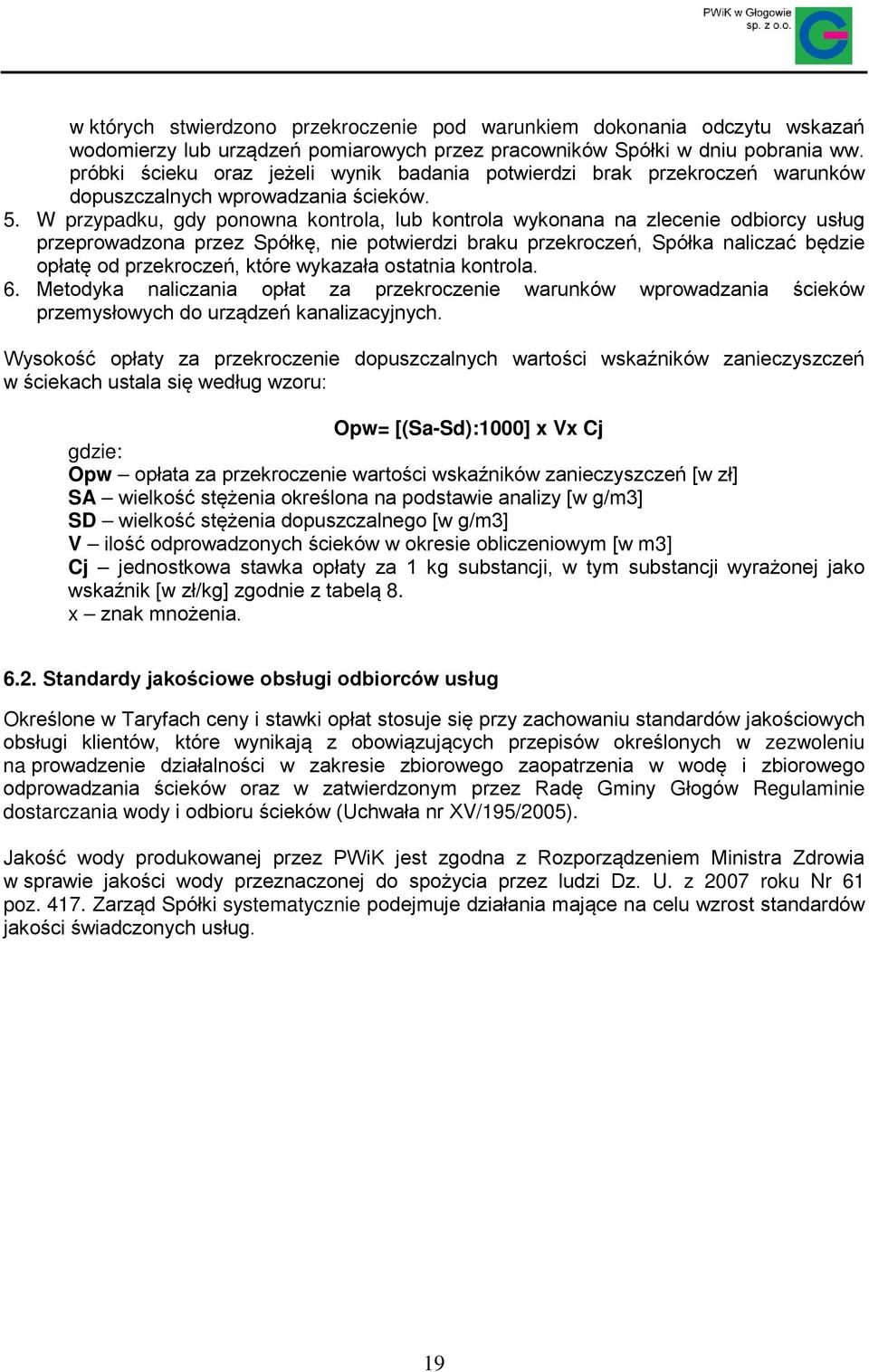 W przypadku, gdy ponowna kontrola, lub kontrola wykonana na zlecenie odbiorcy usług przeprowadzona przez Spółkę, nie potwierdzi braku przekroczeń, Spółka naliczać będzie opłatę od przekroczeń, które