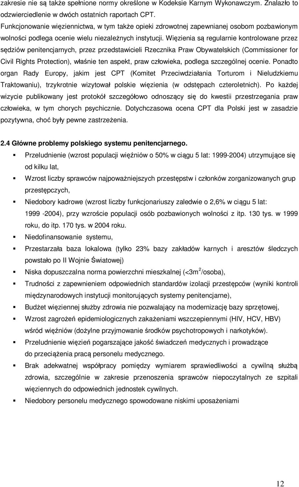 Więzienia są regularnie kontrolowane przez sędziów penitencjarnych, przez przedstawicieli Rzecznika Praw Obywatelskich (Commissioner for Civil Rights Protection), właśnie ten aspekt, praw człowieka,