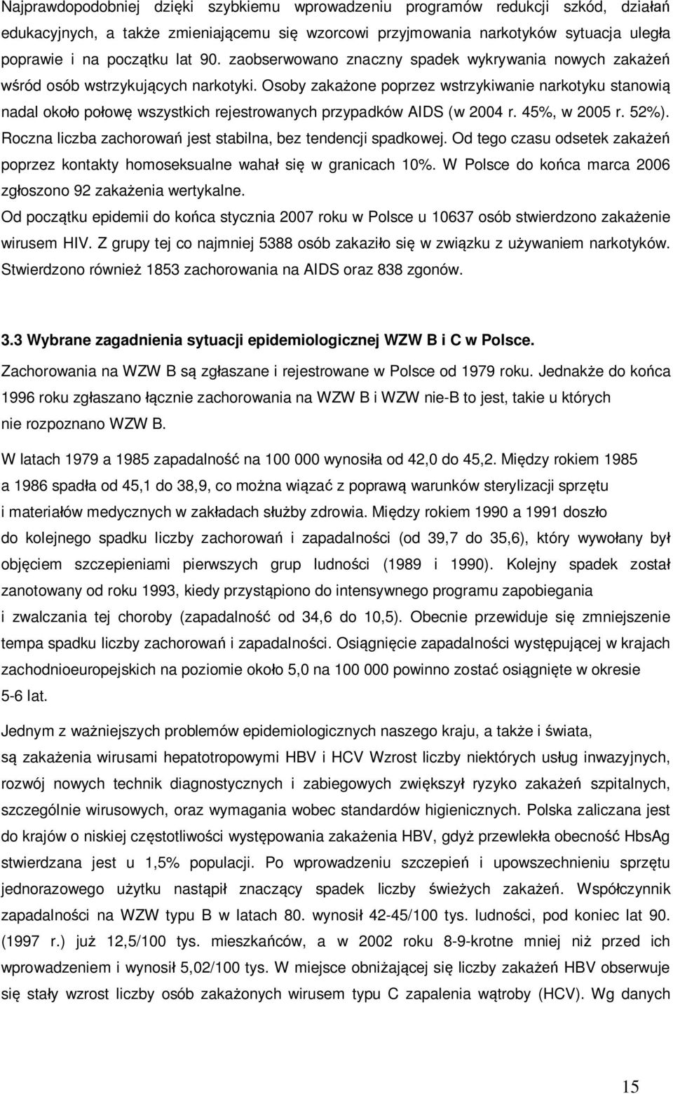 Osoby zakażone poprzez wstrzykiwanie narkotyku stanowią nadal około połowę wszystkich rejestrowanych przypadków AIDS (w 2004 r. 45%, w 2005 r. 52%).