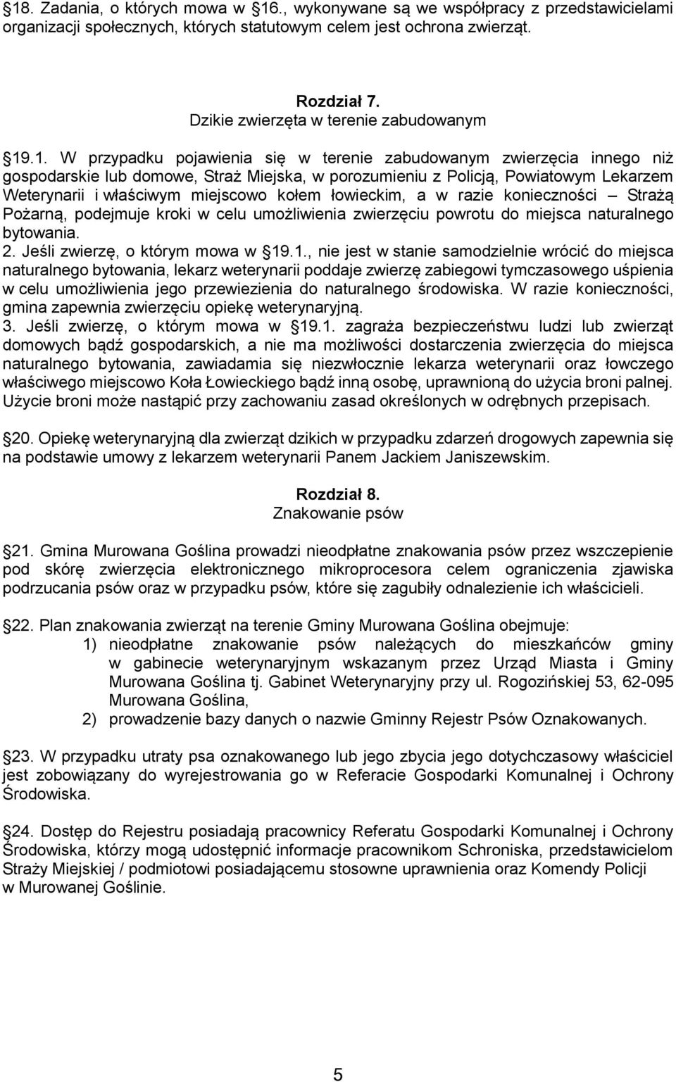 .1. W przypadku pojawienia się w terenie zabudowanym zwierzęcia innego niż gospodarskie lub domowe, Straż Miejska, w porozumieniu z Policją, Powiatowym Lekarzem Weterynarii i właściwym miejscowo
