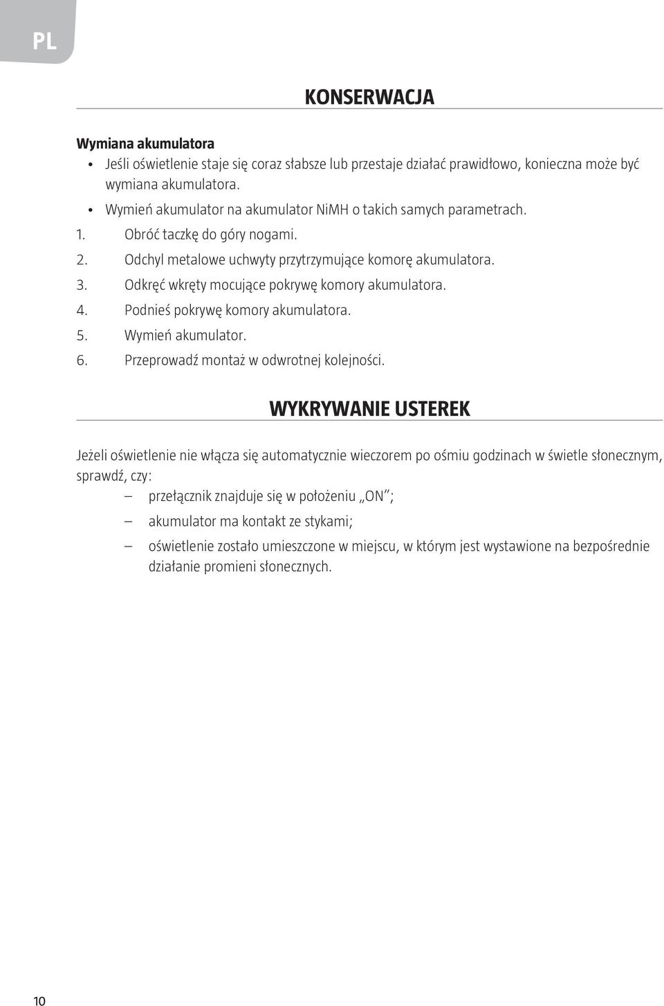 Odkręć wkręty mocujące pokrywę komory akumulatora. 4. Podnieś pokrywę komory akumulatora. 5. Wymień akumulator. 6. Przeprowadź montaż w odwrotnej kolejności.