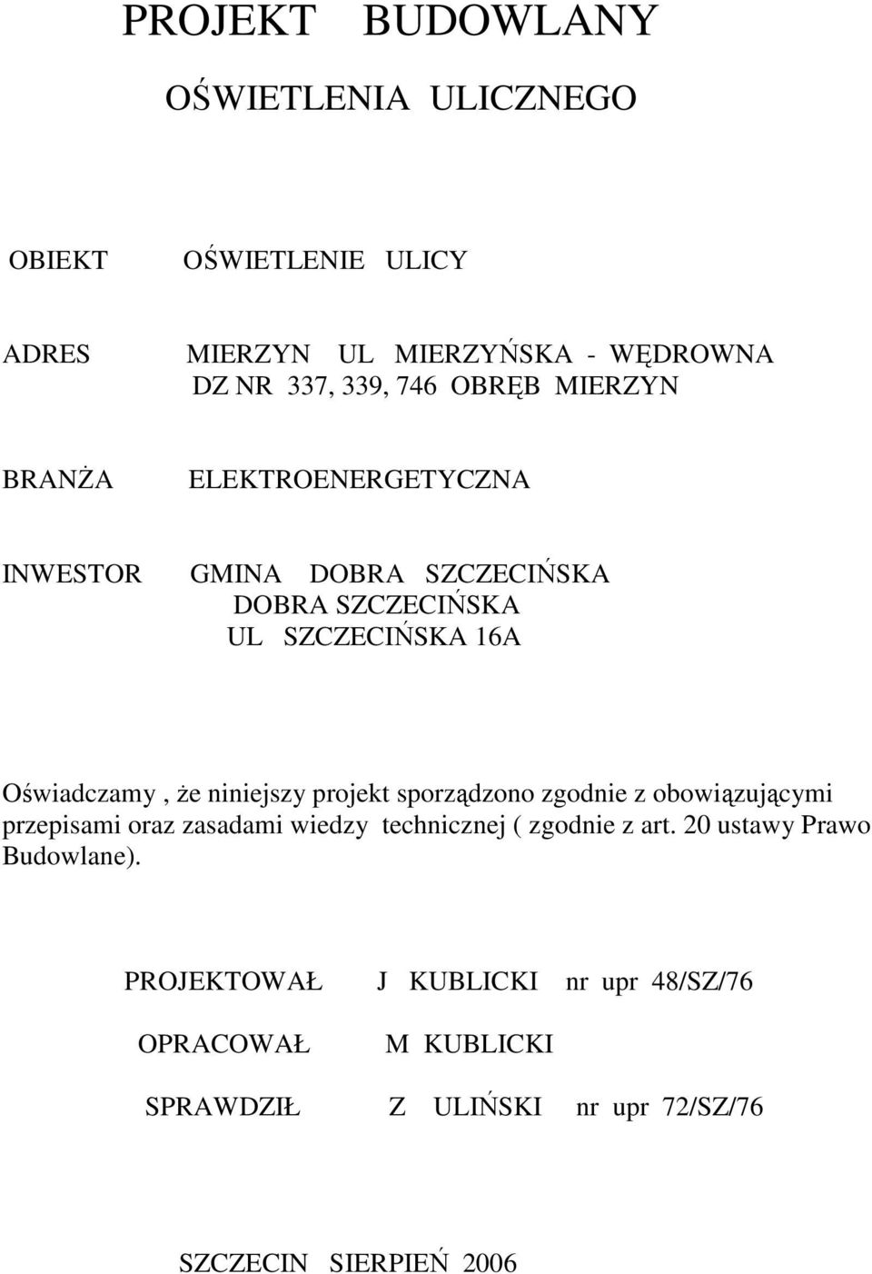 niniejszy projekt sporządzono zgodnie z obowiązującymi przepisami oraz zasadami wiedzy technicznej ( zgodnie z art.