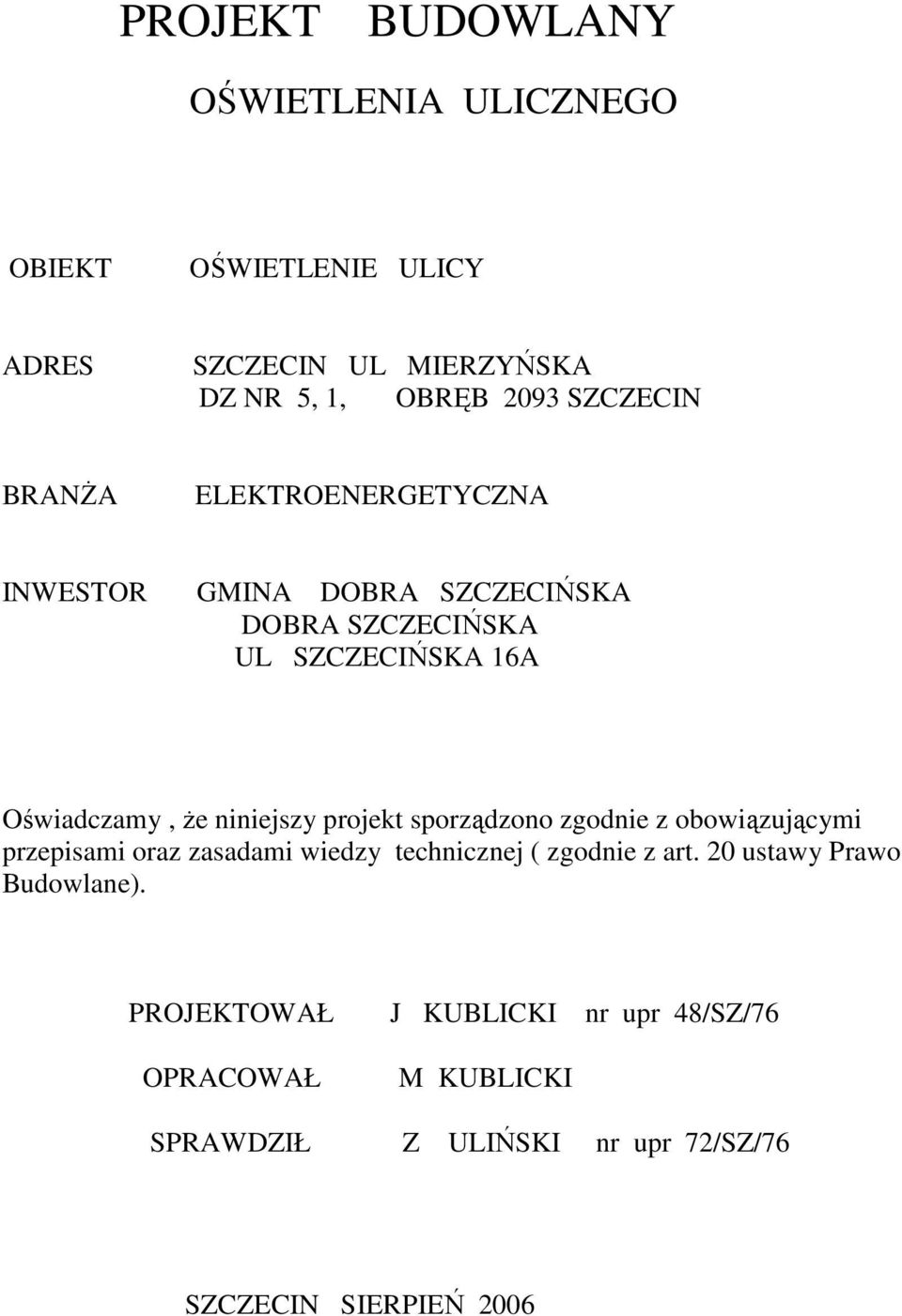 projekt sporządzono zgodnie z obowiązującymi przepisami oraz zasadami wiedzy technicznej ( zgodnie z art.