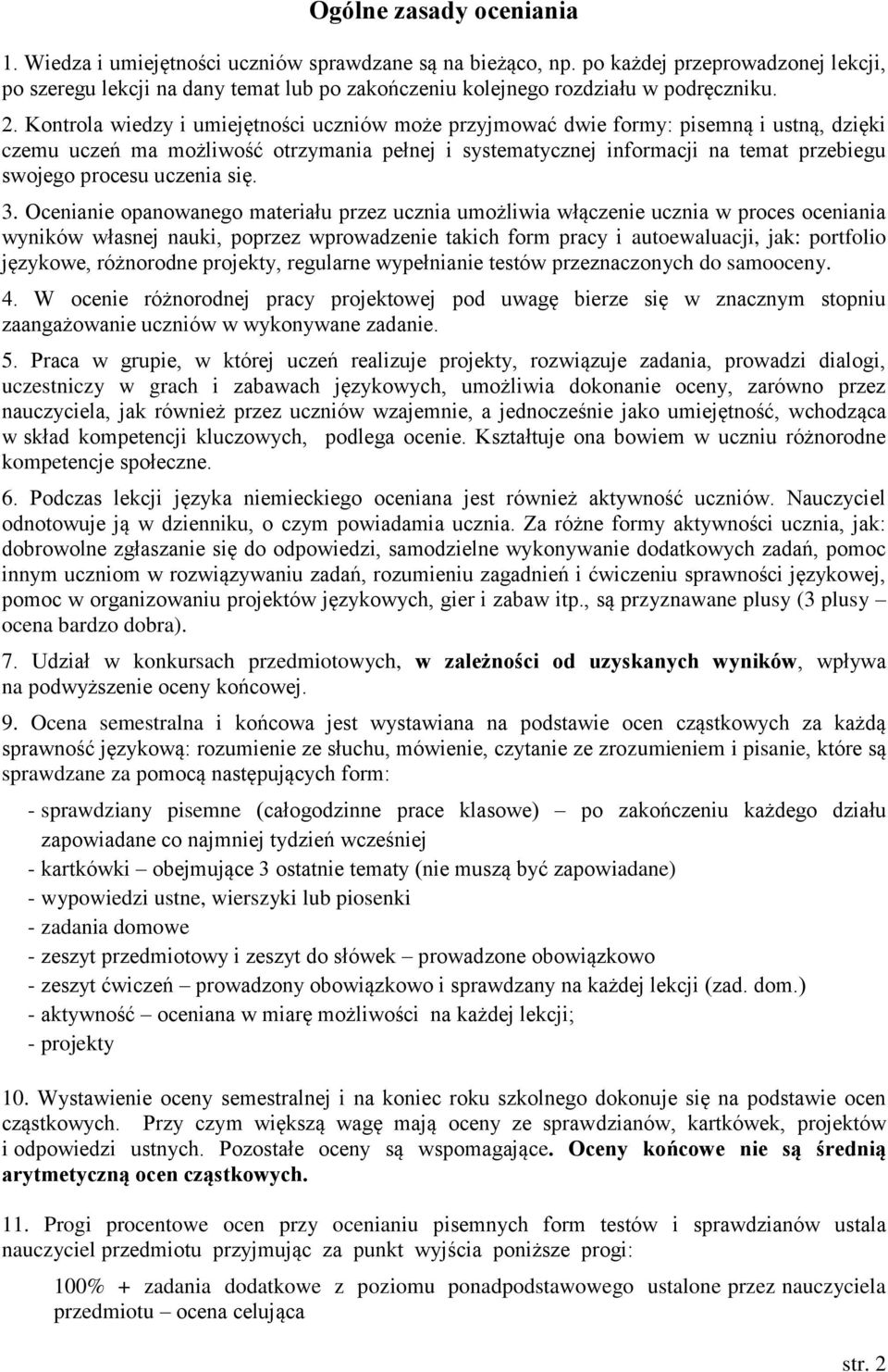 Kontrola wiedzy i umiejętności uczniów może przyjmować dwie formy: pisemną i ustną, dzięki czemu uczeń ma możliwość otrzymania pełnej i systematycznej informacji na temat przebiegu swojego procesu