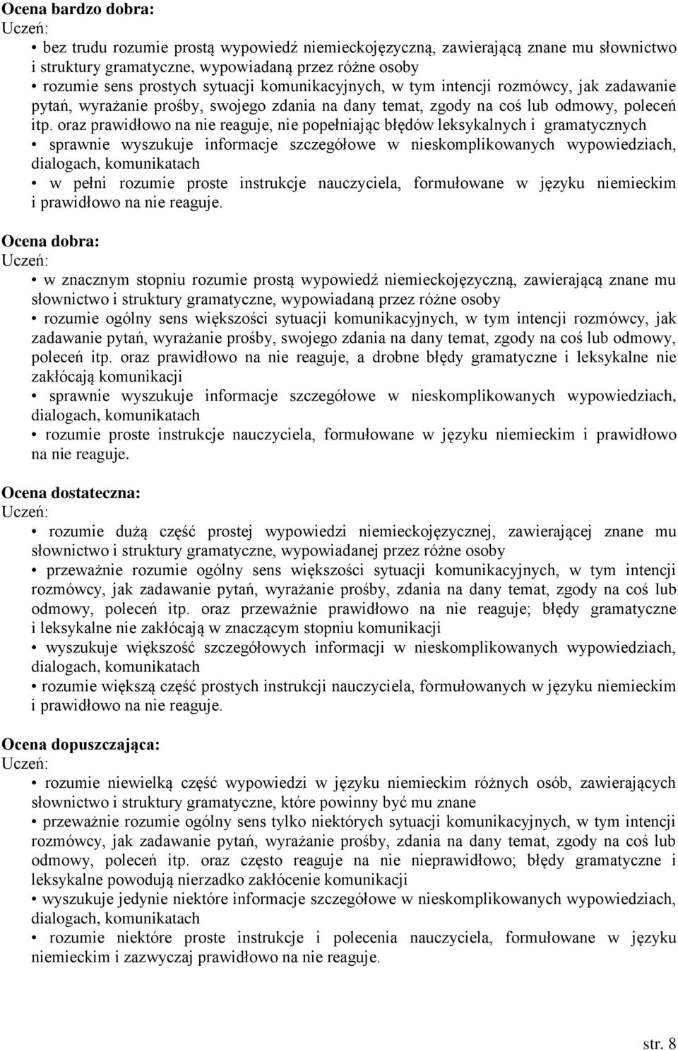 oraz prawidłowo na nie reaguje, nie popełniając błędów leksykalnych i gramatycznych sprawnie wyszukuje informacje szczegółowe w nieskomplikowanych wypowiedziach, dialogach, komunikatach w pełni