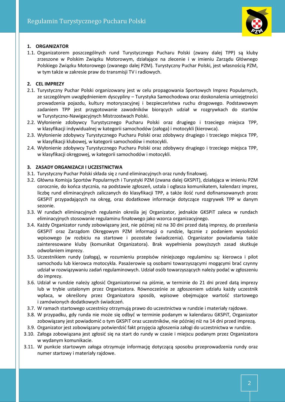 Turystyczny Puchar Polski organizowany jest w celu propagowania Sportowych Imprez Popularnych, ze szczególnym uwzględnieniem dyscypliny Turystyka Samochodowa oraz doskonalenia umiejętności