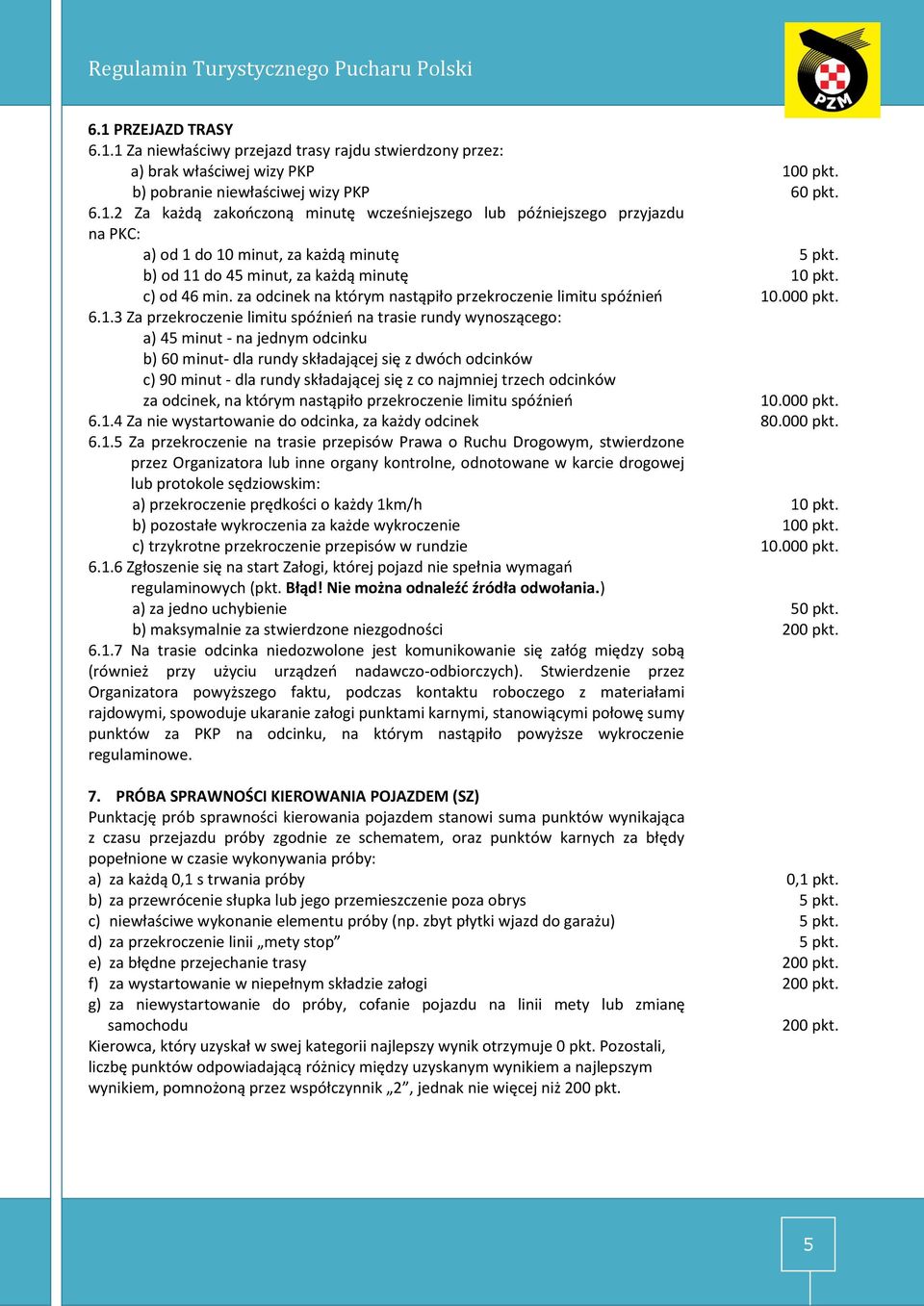 3 Za przekroczenie limitu spóźnień na trasie rundy wynoszącego: a) 45 minut - na jednym odcinku b) 60 minut- dla rundy składającej się z dwóch odcinków c) 90 minut - dla rundy składającej się z co