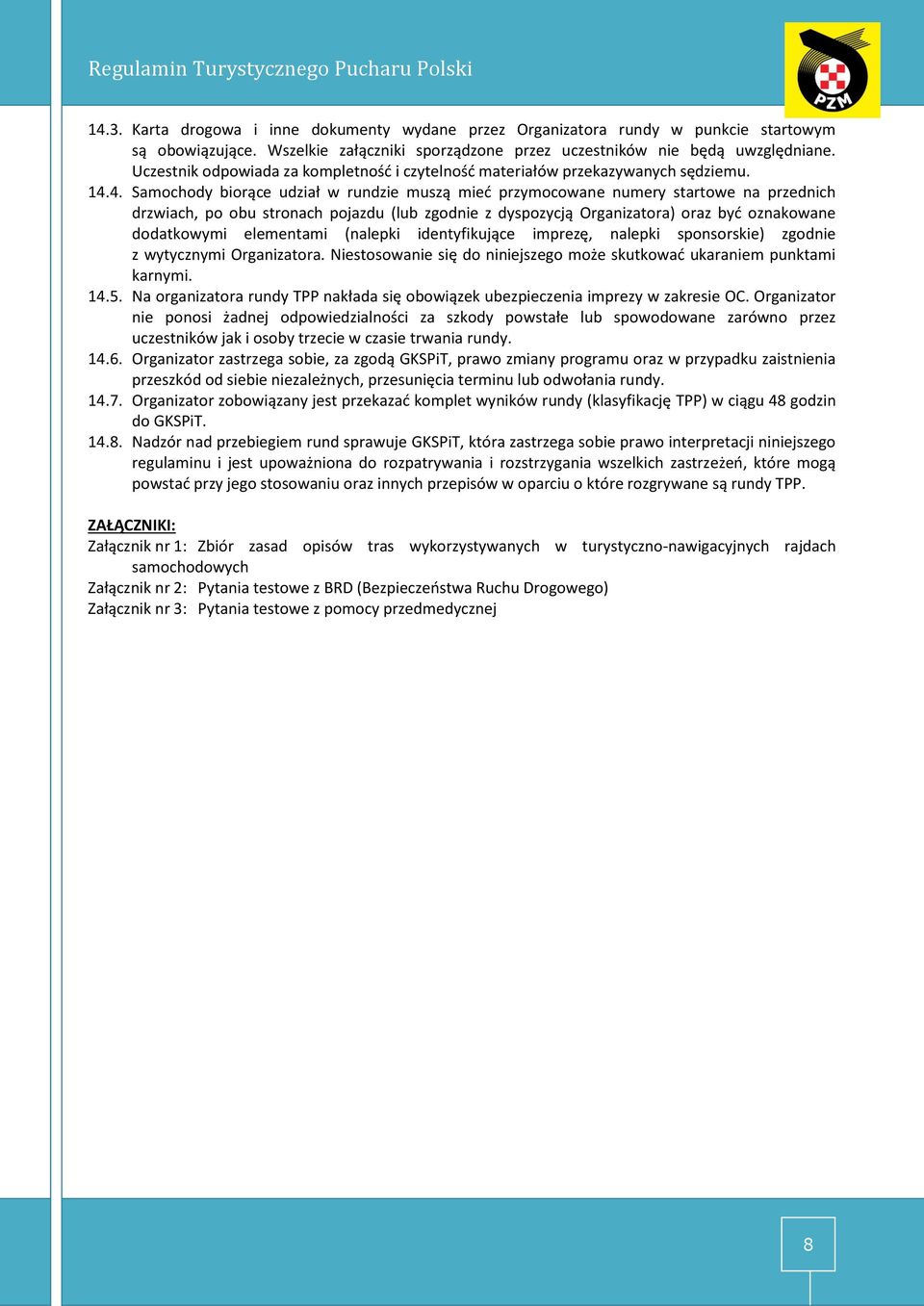 4. Samochody biorące udział w rundzie muszą mieć przymocowane numery startowe na przednich drzwiach, po obu stronach pojazdu (lub zgodnie z dyspozycją Organizatora) oraz być oznakowane dodatkowymi