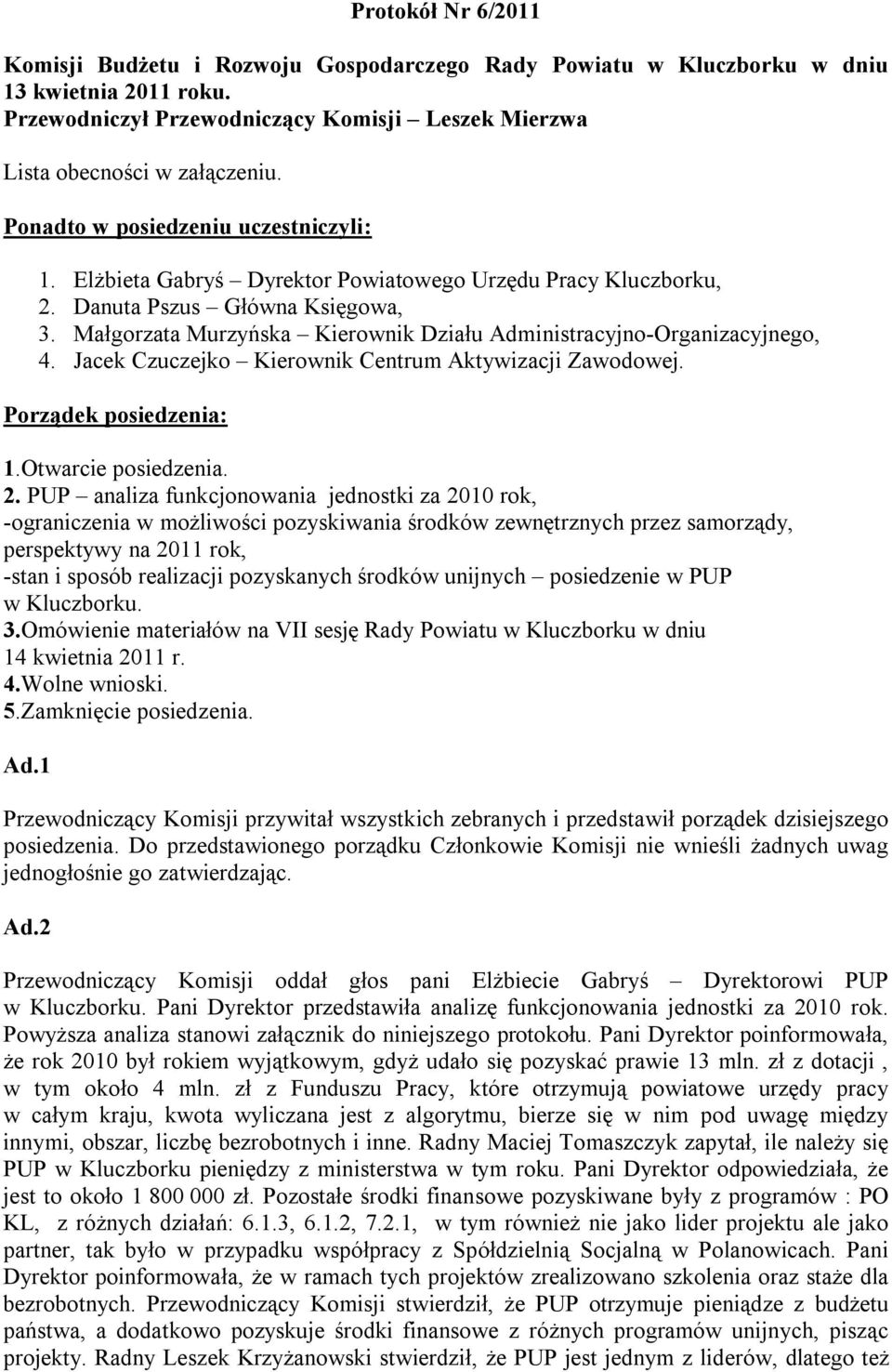 Małgorzata Murzyńska Kierownik Działu Administracyjno-Organizacyjnego, 4. Jacek Czuczejko Kierownik Centrum Aktywizacji Zawodowej. Porządek posiedzenia: 1.Otwarcie posiedzenia. 2.