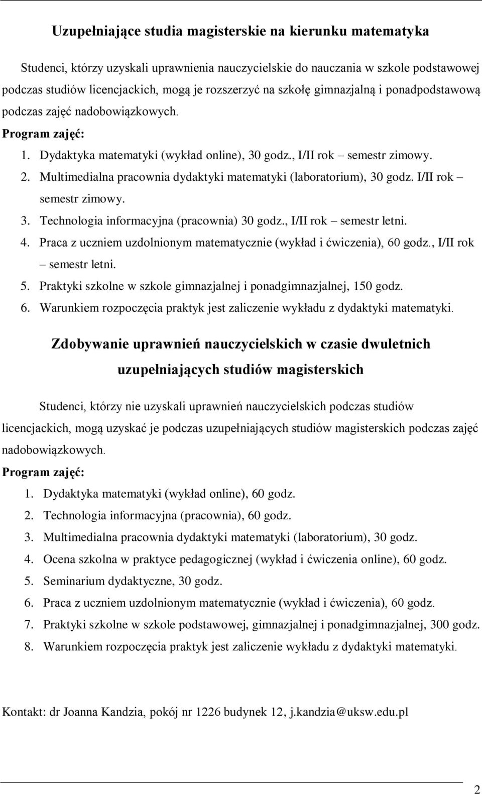 Multimedialna pracownia dydaktyki matematyki (laboratorium), 30 godz. I/II rok semestr zimowy. 3. Technologia informacyjna (pracownia) 30 godz., I/II rok semestr letni. 4.