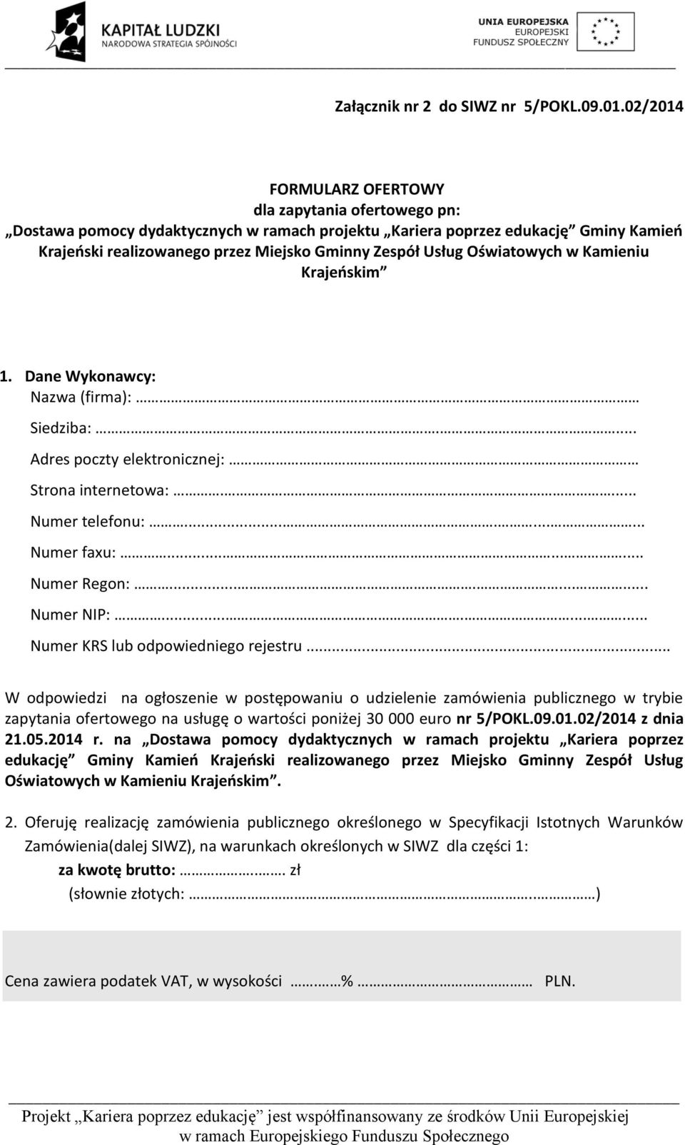 Oświatowych w Kamieniu Krajeńskim 1. Dane Wykonawcy: Nazwa (firma): Siedziba:.... Adres poczty elektronicznej: Strona internetowa:.... Numer telefonu:.......... Numer faxu:......... Numer Regon:.