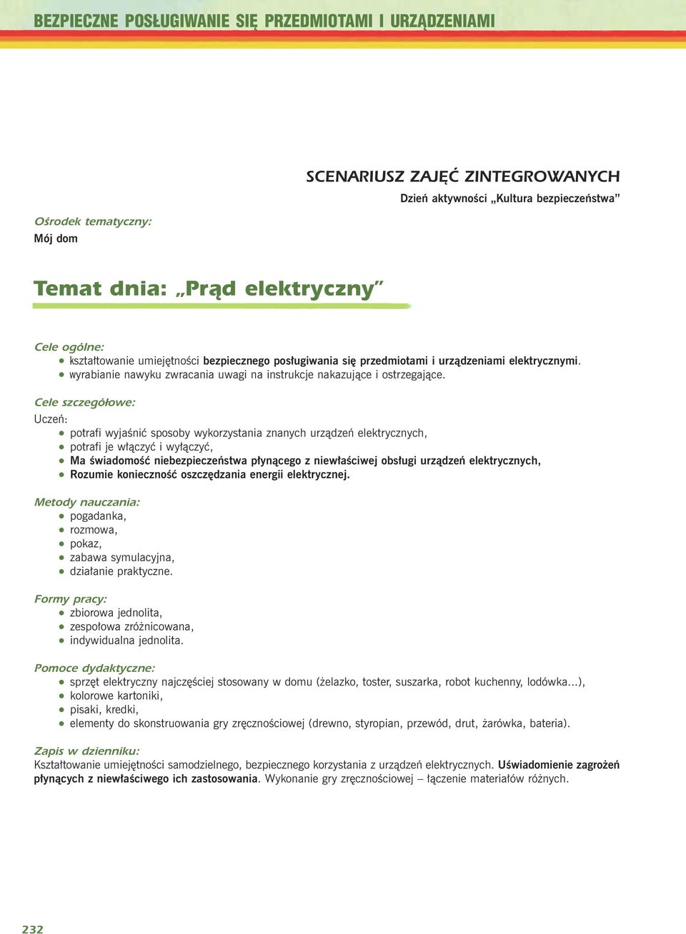 Cele szczegółowe: Uczeñ: potrafi wyjaœniæ sposoby wykorzystania znanych urz¹dzeñ elektrycznych, potrafi je w³¹czyæ i wy³¹czyæ, Ma œwiadomoœæ niebezpieczeñstwa p³yn¹cego z niew³aœciwej obs³ugi