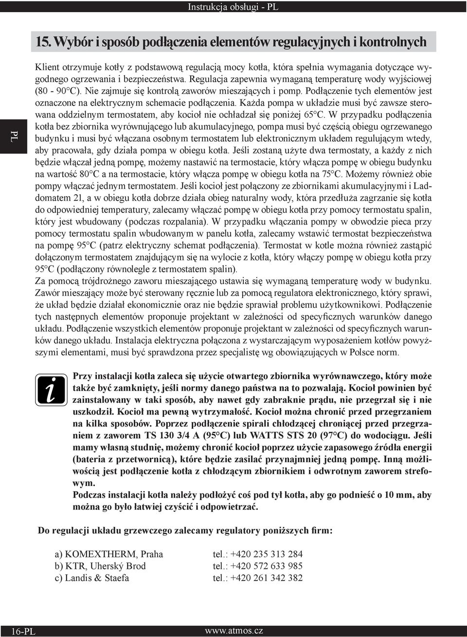 Regulacja zapewnia wymaganą temperaturę wody wyjściowej (80-90 C). Nie zajmuje się kontrolą zaworów mieszających i pomp.