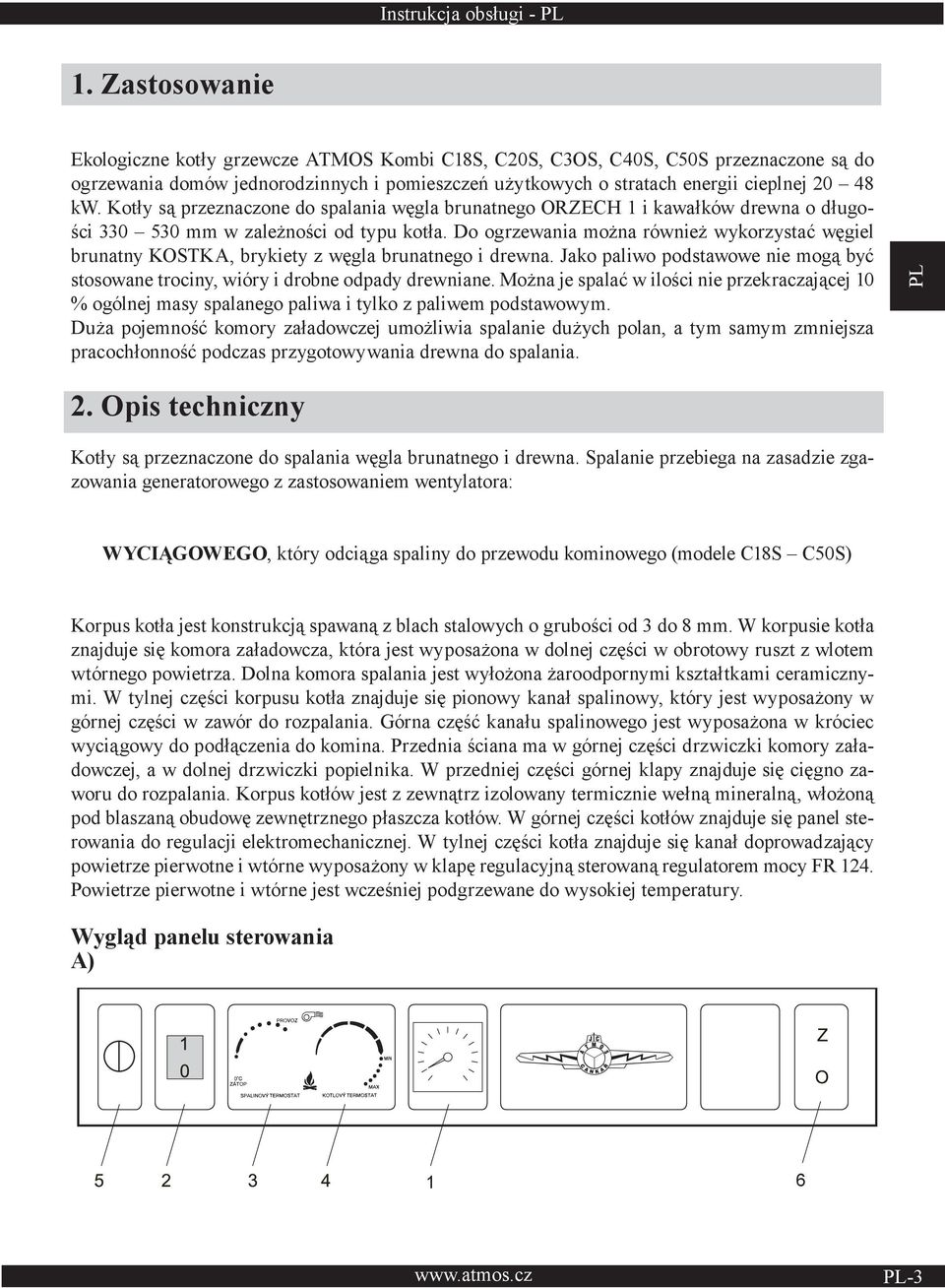 Kotły są przeznaczone do spalania węgla brunatnego ORZECH 1 i kawałków drewna o długości 330 530 mm w zależności od typu kotła.