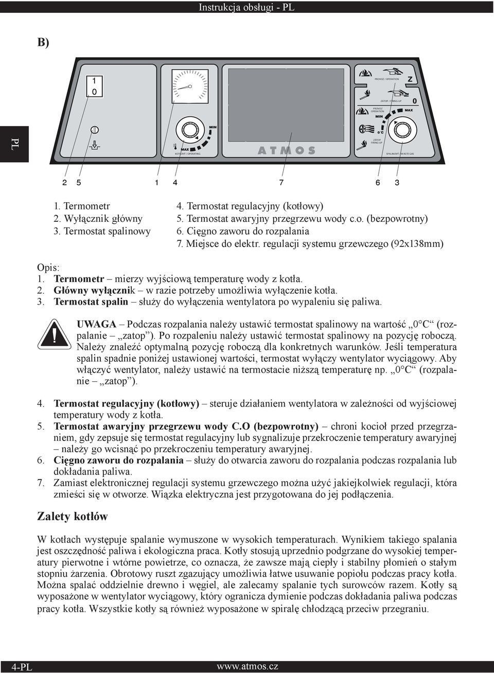Główny wyłącznik w razie potrzeby umożliwia wyłączenie kotła. 3. Termostat spalin służy do wyłączenia wentylatora po wypaleniu się paliwa.