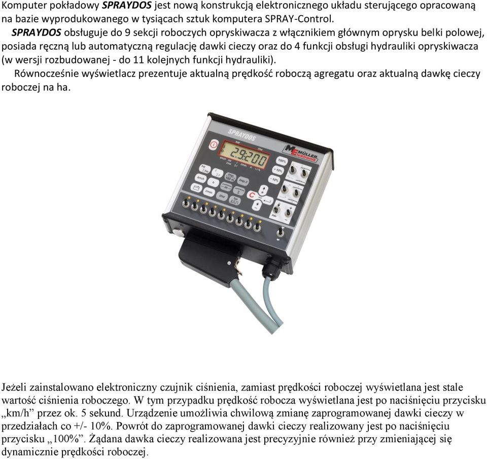 opryskiwacza (w wersji rozbudowanej - do 11 kolejnych funkcji hydrauliki). Równocześnie wyświetlacz prezentuje aktualną prędkość roboczą agregatu oraz aktualną dawkę cieczy roboczej na ha.