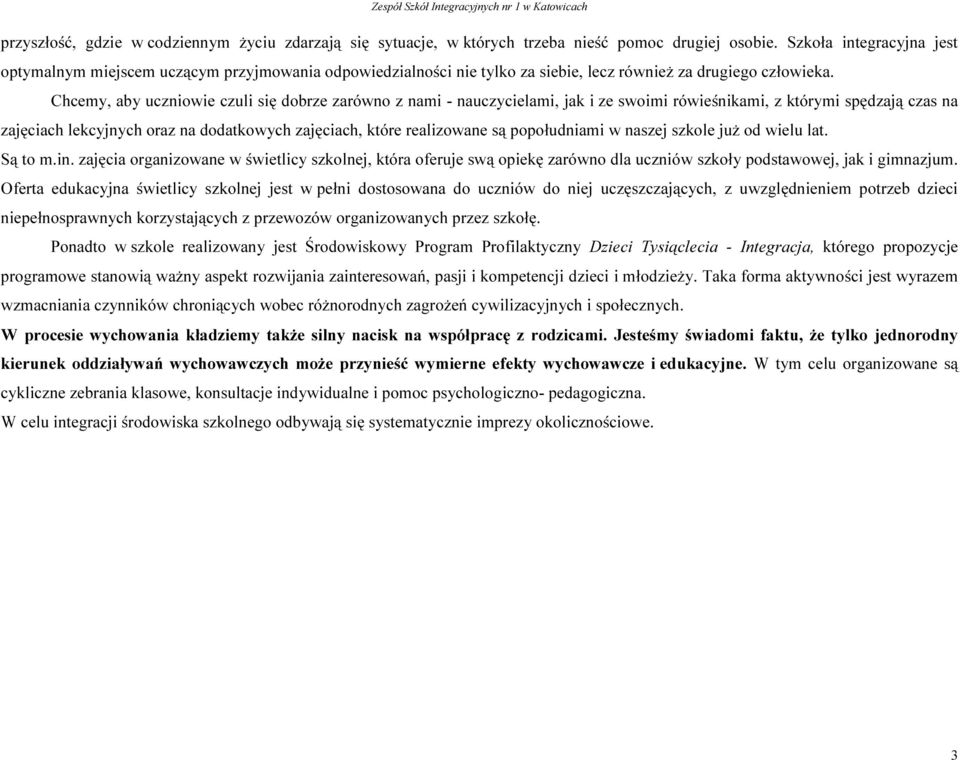 Chcemy, aby uczniowie czuli się dobrze zarówno z nami - nauczycielami, jak i ze swoimi rówieśnikami, z którymi spędzają czas na zajęciach lekcyjnych oraz na dodatkowych zajęciach, które realizowane