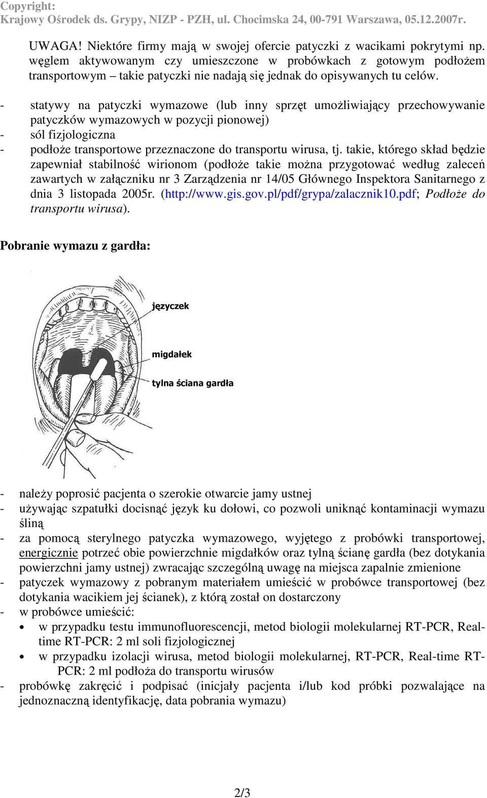 - statywy na patyczki wymazowe (lub inny sprzęt umoŝliwiający przechowywanie patyczków wymazowych w pozycji pionowej) - sól fizjologiczna - podłoŝe transportowe przeznaczone do transportu wirusa, tj.