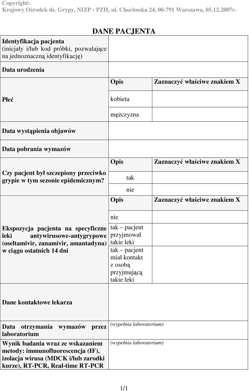 tak nie Ekspozycja pacjenta na specyficzne leki antywirusowe-antygrypowe (oseltamivir, zanamivir, amantadyna) w ciągu ostatnich 14 dni nie tak pacjent przyjmował takie leki tak pacjent