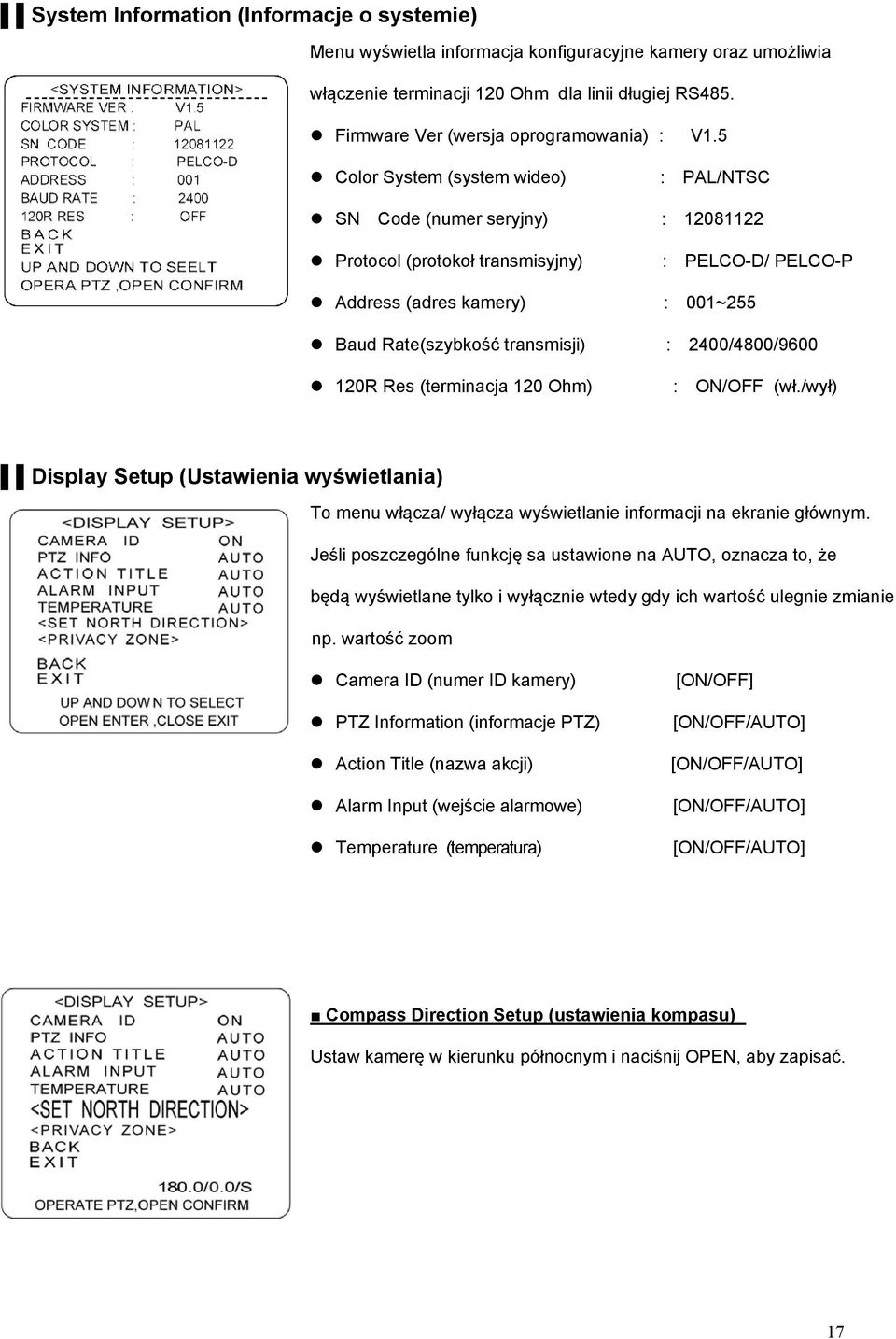 5 Color System (system wideo) : PAL/NTSC SN Code (numer seryjny) : 12081122 Protocol (protokoł transmisyjny) : PELCO-D/ PELCO-P Address (adres kamery) : 001~255 Baud Rate(szybkość transmisji) :