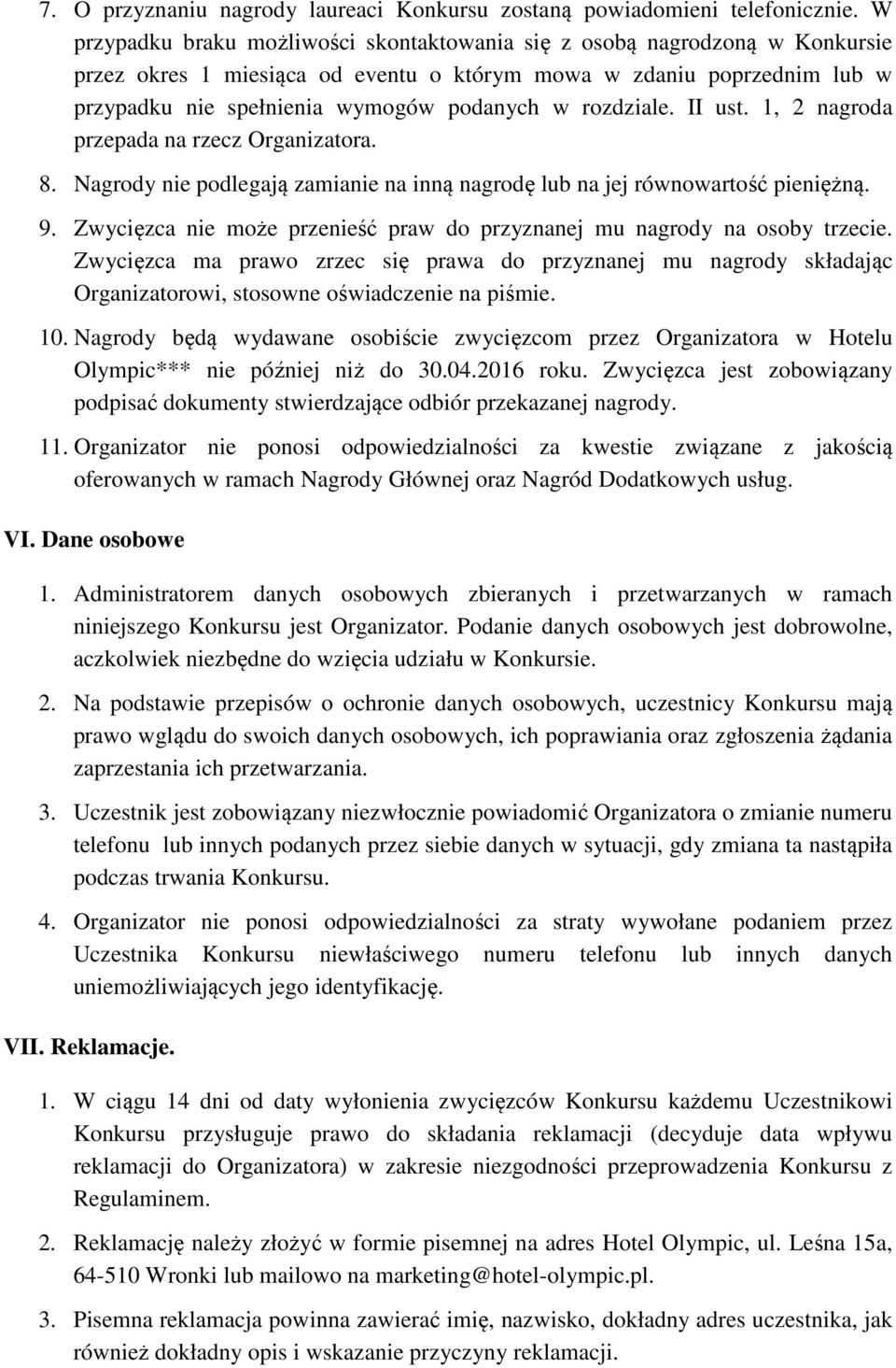 rozdziale. II ust. 1, 2 nagroda przepada na rzecz Organizatora. 8. Nagrody nie podlegają zamianie na inną nagrodę lub na jej równowartość pieniężną. 9.