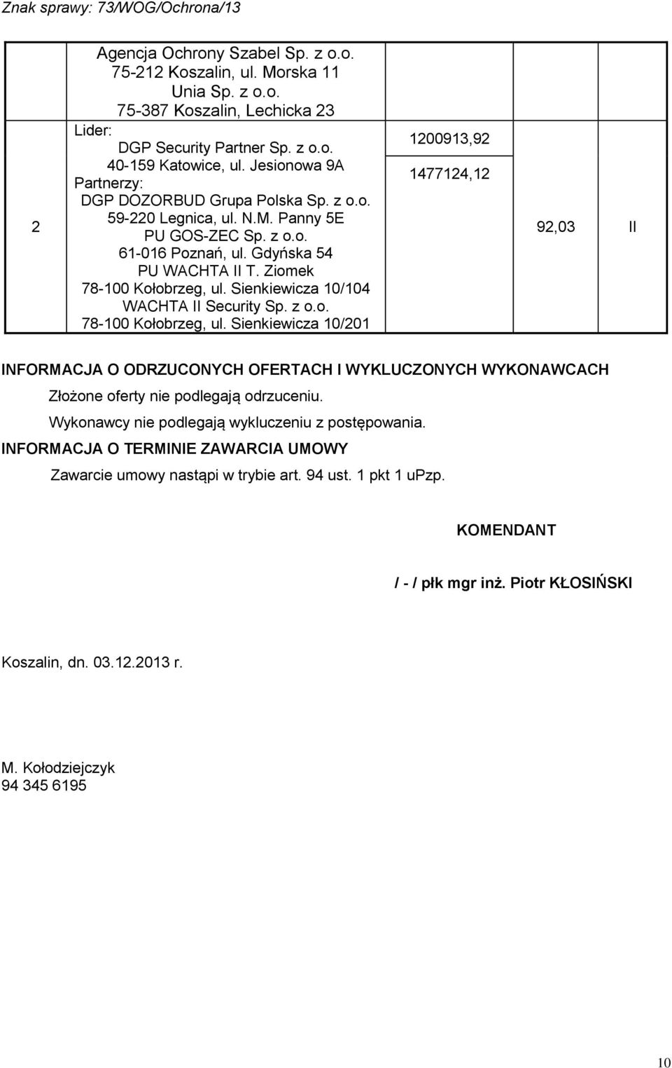 Sienkiewicza 0/04 WACHTA II Security Sp. z o.o. 78-00 Kołobrzeg, ul. Sienkiewicza 0/20 20093,92 47724,2 92,03 II Złożone nie podlegają odrzuceniu.