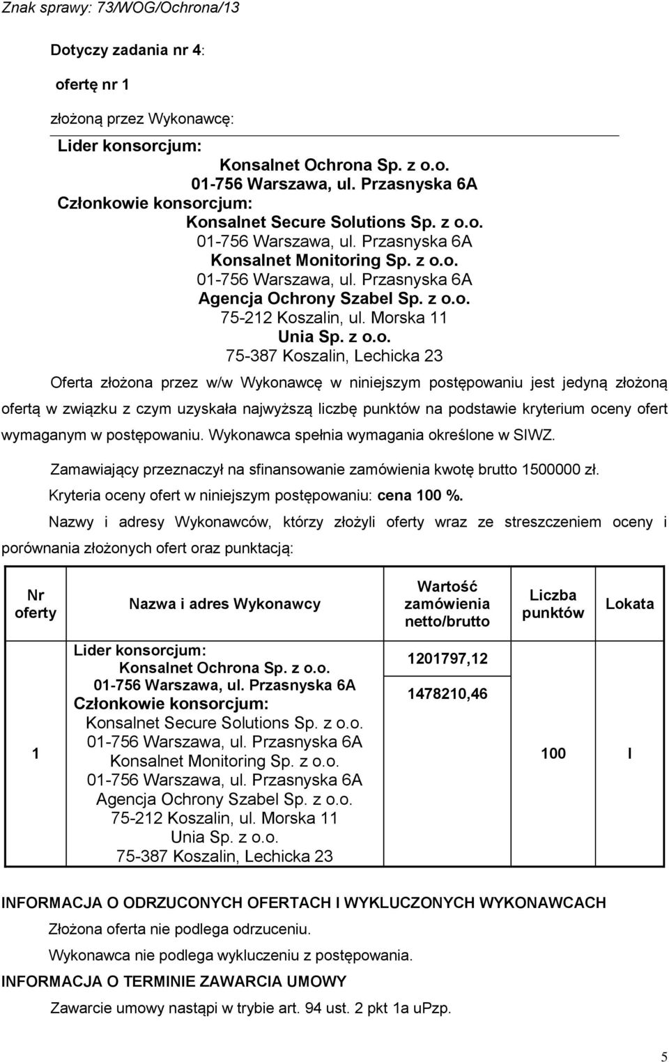 Kryteria oceny ofert w niniejszym postępowaniu: cena 00 %.