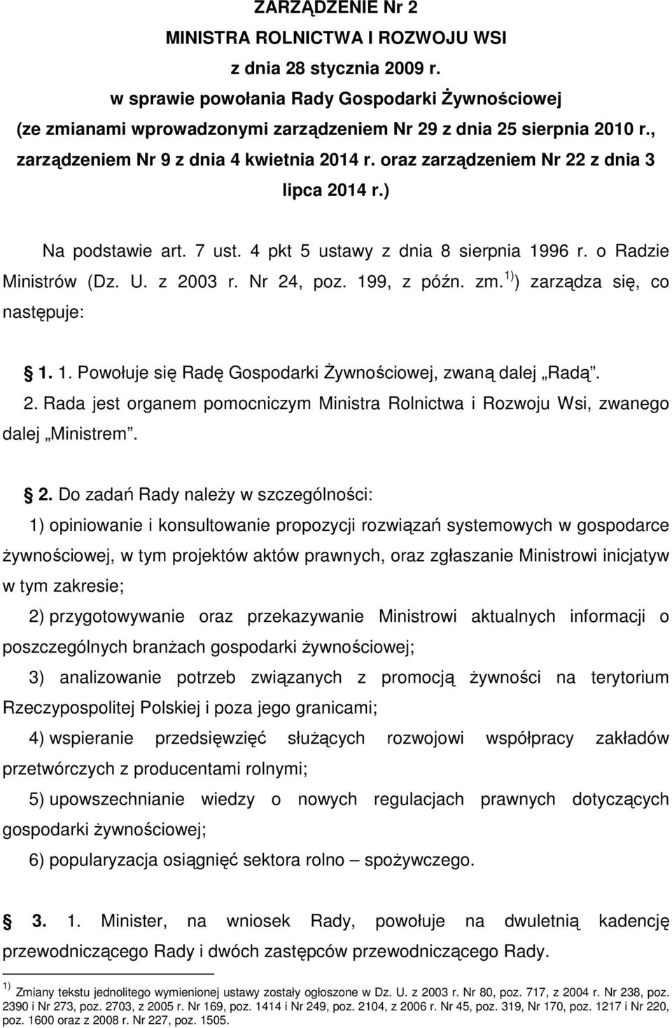 Nr 24, poz. 199, z późn. zm. 1) ) zarządza się, co następuje: 1. 1. Powołuje się Radę Gospodarki Żywnościowej, zwaną dalej Radą. 2. Rada jest organem pomocniczym Ministra Rolnictwa i Rozwoju Wsi, zwanego dalej Ministrem.