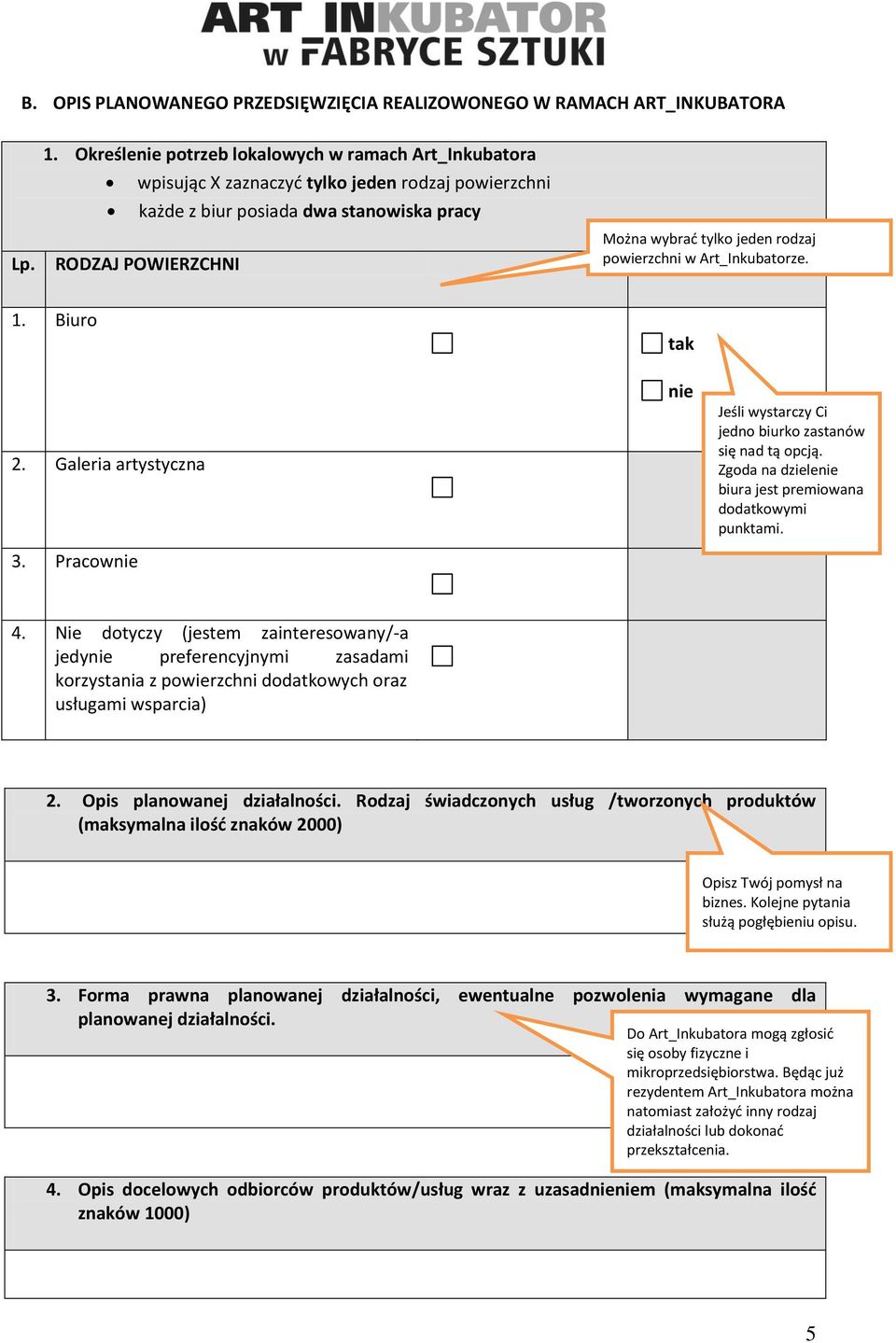 Art_Inkubatorze. Lp. RODZAJ POWIERZCHNI WSPÓŁDZIELENIE 1. Biuro 2. Galeria artystyczna 3. Pracownie tak nie Jeśli wystarczy Ci jedno biurko zastanów się nad tą opcją.