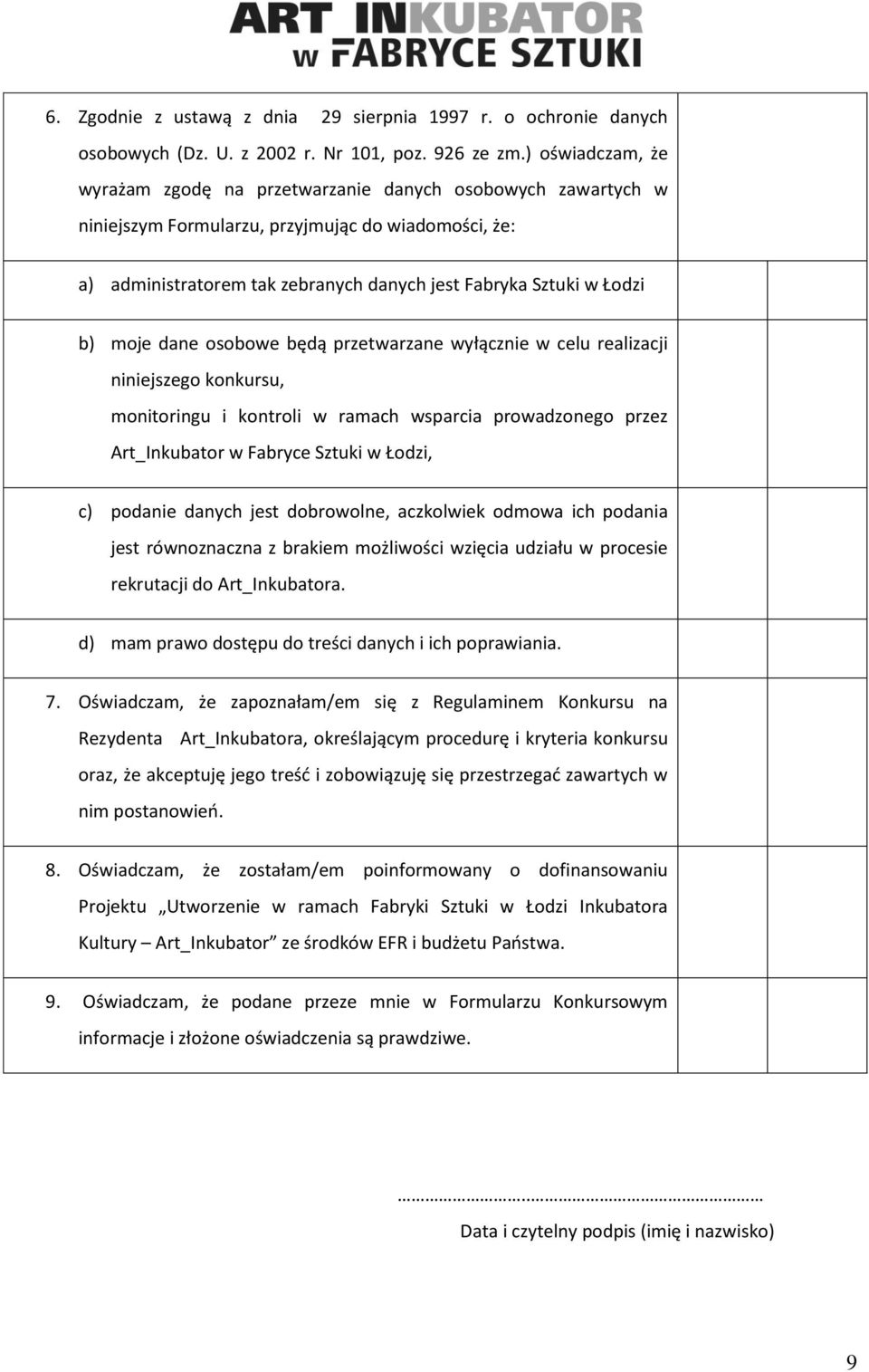 b) moje dane osobowe będą przetwarzane wyłącznie w celu realizacji niniejszego konkursu, monitoringu i kontroli w ramach wsparcia prowadzonego przez Art_Inkubator w Fabryce Sztuki w Łodzi, c) podanie