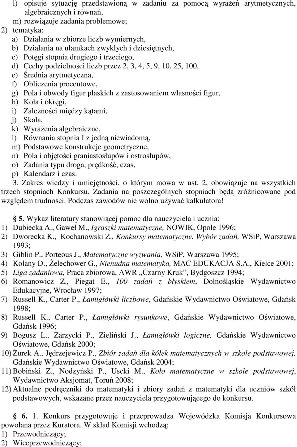 g) Pola i obwody figur płaskich z zastosowaniem własności figur, h) Koła i okręgi, i) Zależności między kątami, j) Skala, k) Wyrażenia algebraiczne, l) Równania stopnia I z jedną niewiadomą, m)